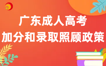 廣東成考加分和錄取照顧政策